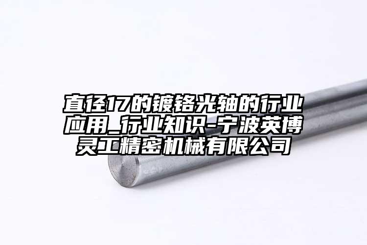 直徑17的鍍鉻光軸的行業(yè)應(yīng)用_行業(yè)知識-寧波英博靈工精密機械有限公司
