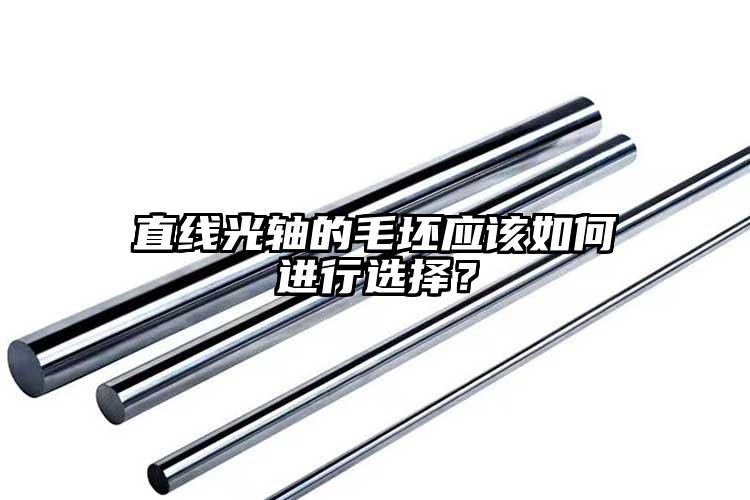 直線光軸的毛坯應(yīng)該如何進(jìn)行選擇？