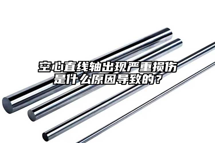 空心直線軸出現(xiàn)嚴(yán)重?fù)p傷是什么原因?qū)е碌模?></p><tr><td class=