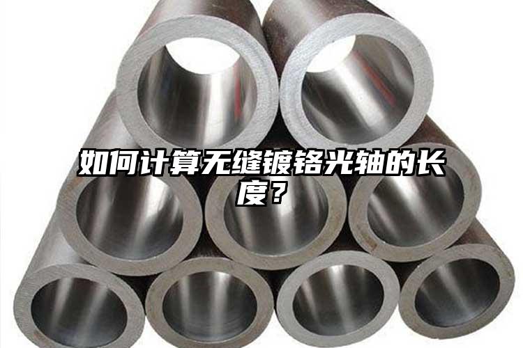 如何計(jì)算無縫鍍鉻光軸的長度？