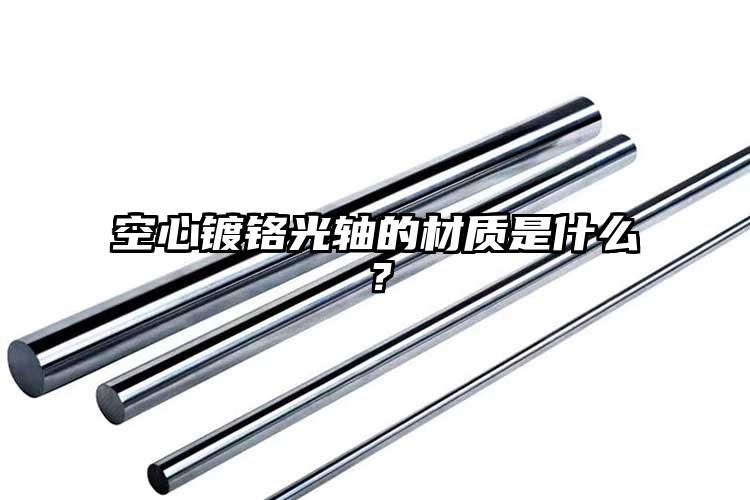 空心鍍鉻光軸的材質(zhì)是什么？