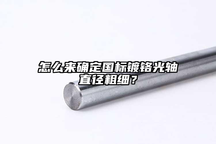 怎么來確定國(guó)標(biāo)鍍鉻光軸直徑粗細(xì)？