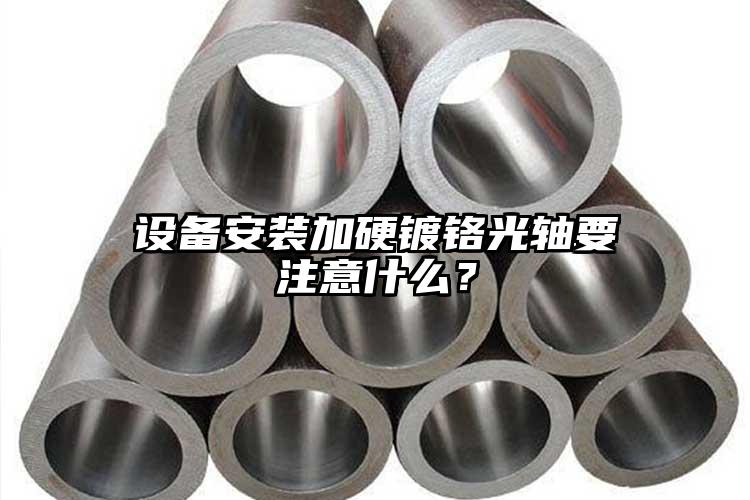 設(shè)備安裝加硬鍍鉻光軸要注意什么？